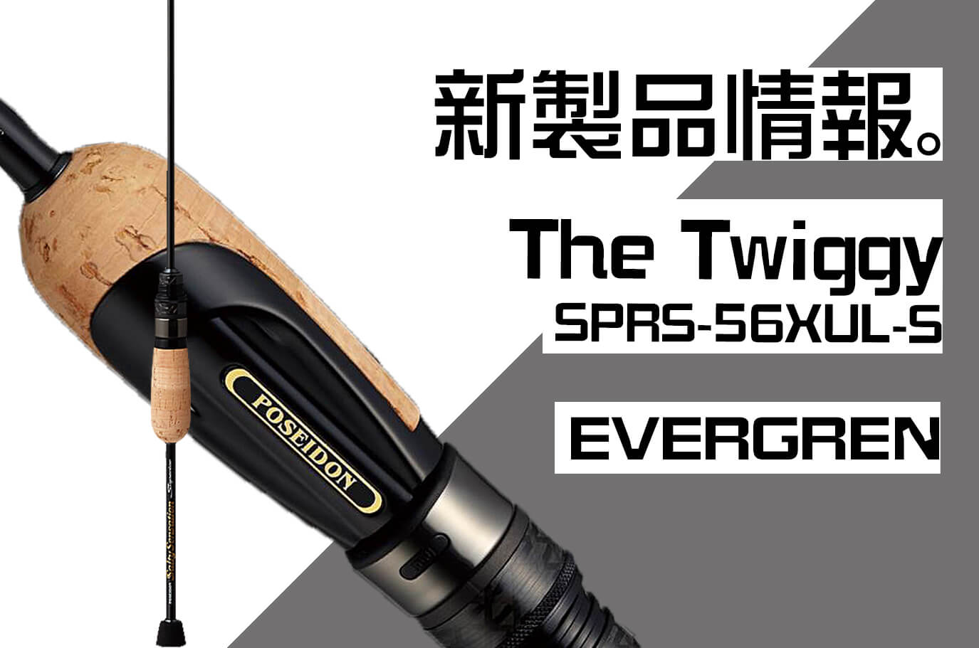 エバーグリーン】超攻撃的ロッド「SPRS-56XUL-S トゥイッギー」登場